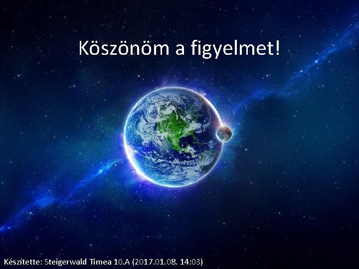 Köszönöm a figyelmet! Készítette: Steigerwald Tímea 10. A (2017. 01. 08. 14: 03) 