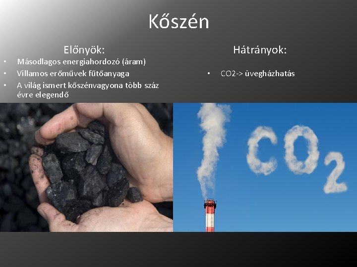 Kőszén • • • Hátrányok: Előnyök: Másodlagos energiahordozó (áram) Villamos erőművek fűtőanyaga A világ