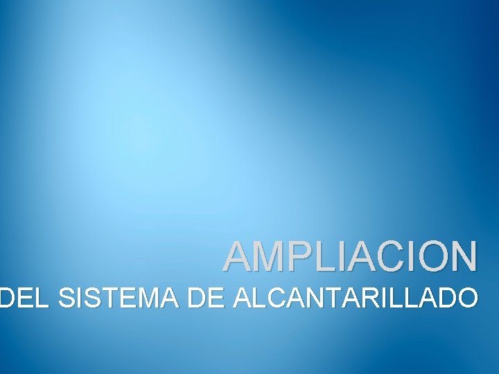 AMPLIACION DEL SISTEMA DE ALCANTARILLADO 