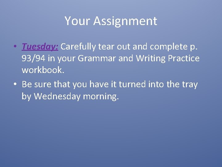 Your Assignment • Tuesday: Carefully tear out and complete p. 93/94 in your Grammar