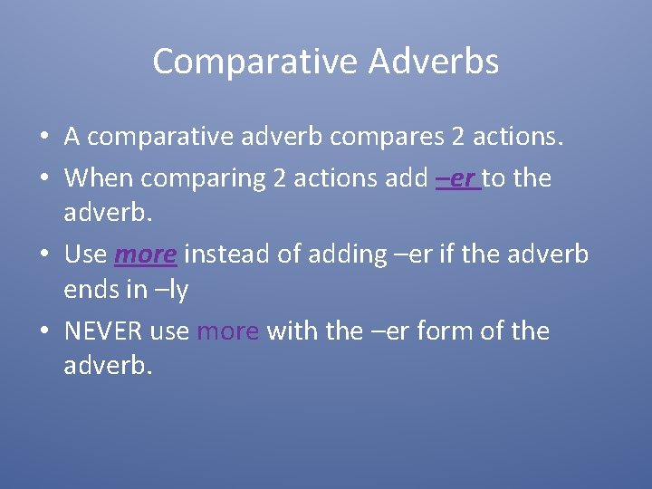 Comparative Adverbs • A comparative adverb compares 2 actions. • When comparing 2 actions