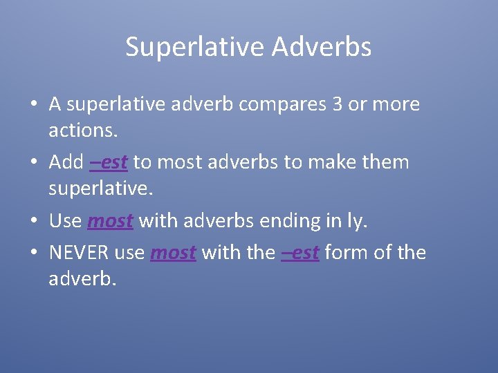 Superlative Adverbs • A superlative adverb compares 3 or more actions. • Add –est