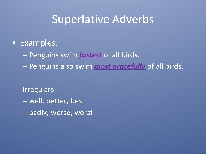 Superlative Adverbs • Examples: – Penguins swim fastest of all birds. – Penguins also