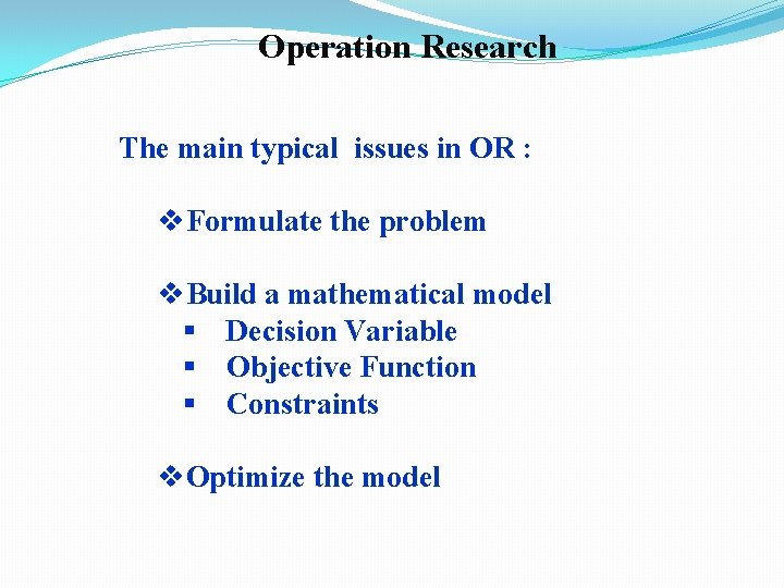 Operation Research The main typical issues in OR : v. Formulate the problem v.