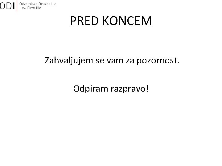 PRED KONCEM Zahvaljujem se vam za pozornost. Odpiram razpravo! 