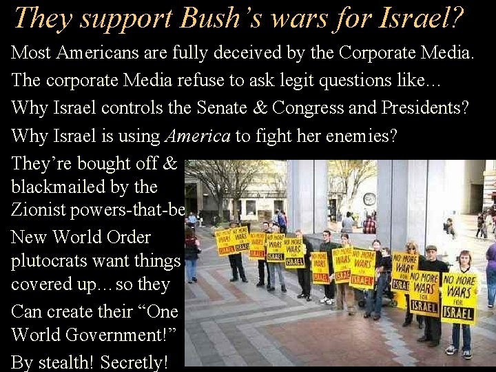 They support Bush’s wars for Israel? Most Americans are fully deceived by the Corporate
