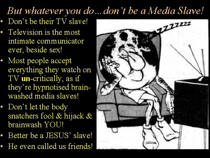 But whatever you do…don’t be a Media Slave! • Don’t be their TV slave!