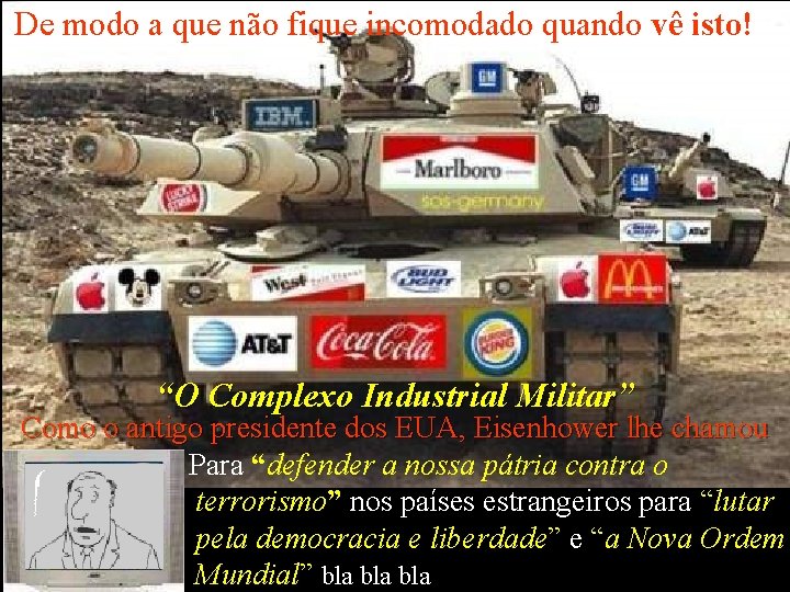 De modo a que não fique incomodado quando vê isto! “O Complexo Industrial Militar”