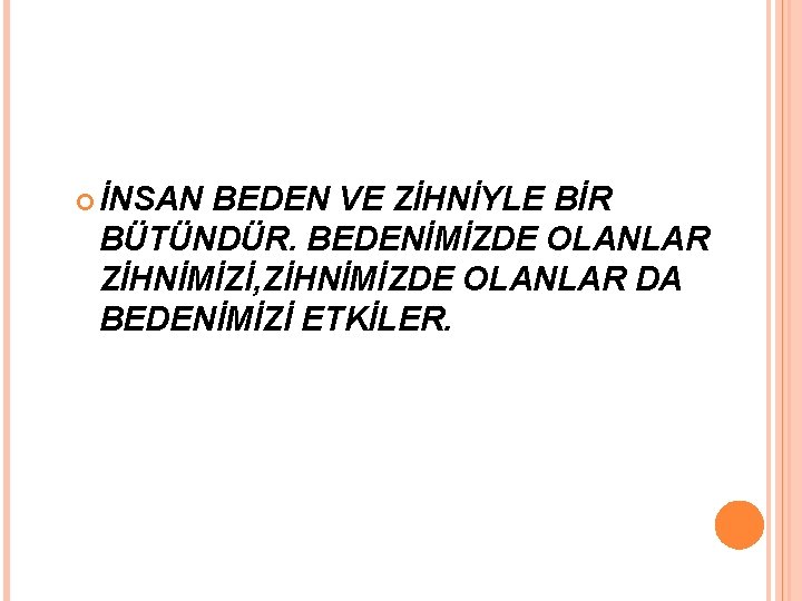  İNSAN BEDEN VE ZİHNİYLE BİR BÜTÜNDÜR. BEDENİMİZDE OLANLAR ZİHNİMİZİ, ZİHNİMİZDE OLANLAR DA BEDENİMİZİ