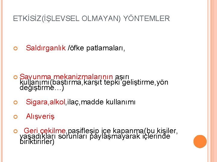 ETKİSİZ(İŞLEVSEL OLMAYAN) YÖNTEMLER Saldırganlık /öfke patlamaları, Savunma mekanizmalarının aşırı kullanımı(bastırma, karşıt tepki geliştirme, yön