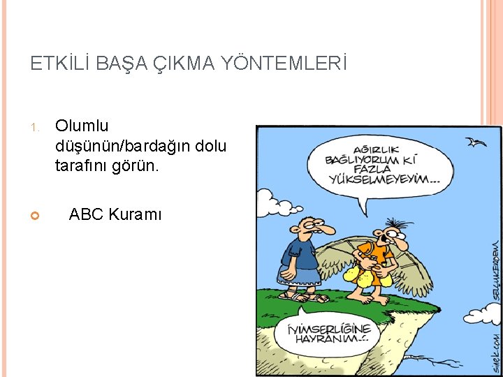 ETKİLİ BAŞA ÇIKMA YÖNTEMLERİ 1. Olumlu düşünün/bardağın dolu tarafını görün. ABC Kuramı 