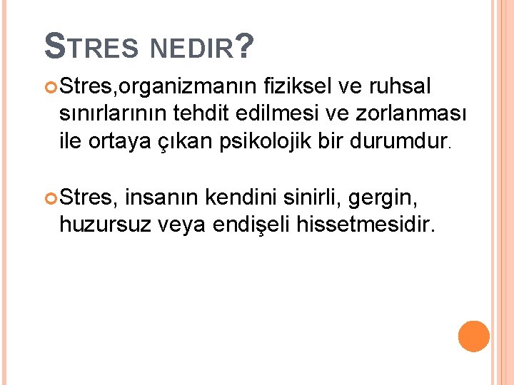 STRES NEDIR? Stres, organizmanın fiziksel ve ruhsal sınırlarının tehdit edilmesi ve zorlanması ile ortaya