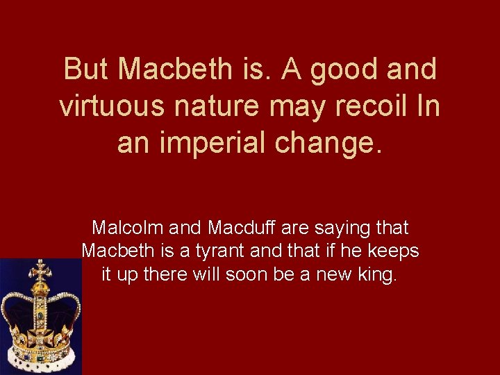 But Macbeth is. A good and virtuous nature may recoil In an imperial change.