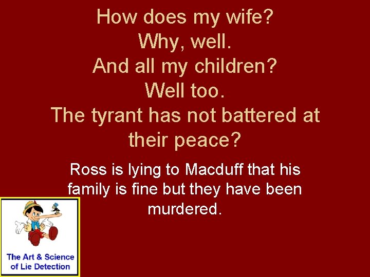 How does my wife? Why, well. And all my children? Well too. The tyrant