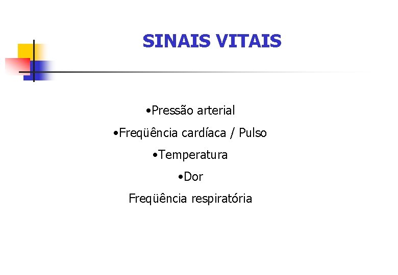 SINAIS VITAIS • Pressão arterial • Freqüência cardíaca / Pulso • Temperatura • Dor