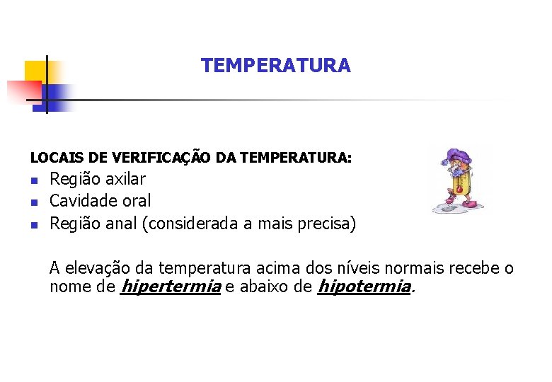 TEMPERATURA LOCAIS DE VERIFICAÇÃO DA TEMPERATURA: n n n Região axilar Cavidade oral Região