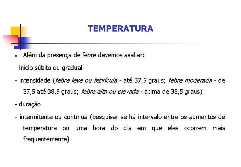 TEMPERATURA n Além da presença de febre devemos avaliar: - início súbito ou gradual