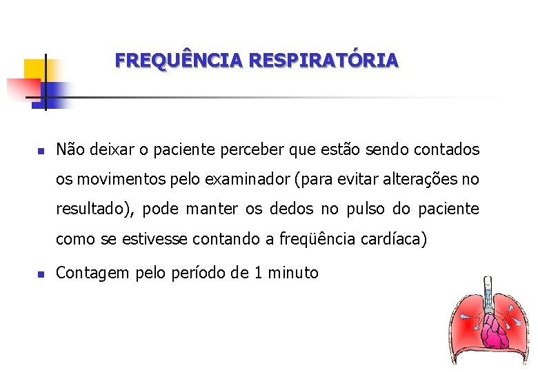 FREQUÊNCIA RESPIRATÓRIA n Não deixar o paciente perceber que estão sendo contados os movimentos