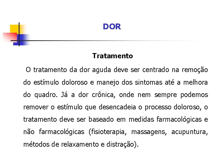 DOR Tratamento O tratamento da dor aguda deve ser centrado na remoção do estímulo