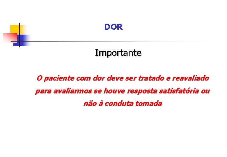 DOR Importante O paciente com dor deve ser tratado e reavaliado para avaliarmos se