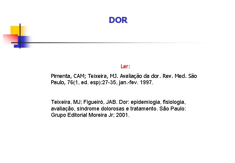 DOR Ler: Pimenta, CAM; Teixeira, MJ. Avaliação da dor. Rev. Med. São Paulo, 76(1,