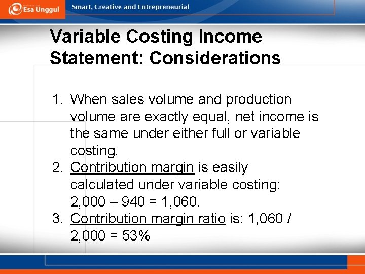 Variable Costing Income Statement: Considerations 1. When sales volume and production volume are exactly