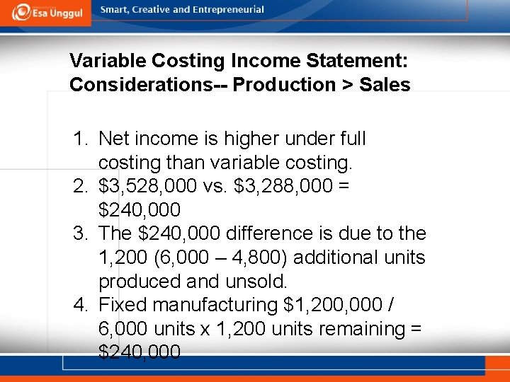 Variable Costing Income Statement: Considerations-- Production > Sales 1. Net income is higher under