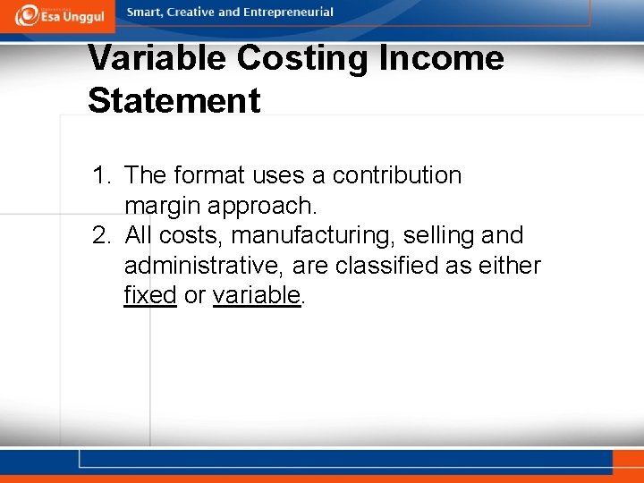 Variable Costing Income Statement 1. The format uses a contribution margin approach. 2. All