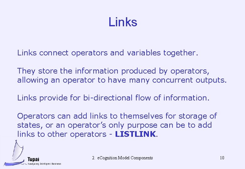 Links connect operators and variables together. They store the information produced by operators, allowing