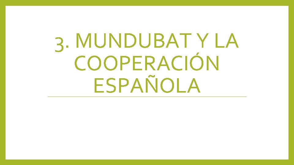 3. MUNDUBAT Y LA COOPERACIÓN ESPAÑOLA 