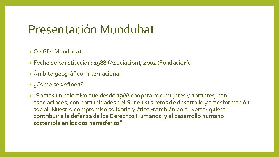 Presentación Mundubat • ONGD: Mundobat • Fecha de constitución: 1988 (Asociación); 2002 (Fundación). •