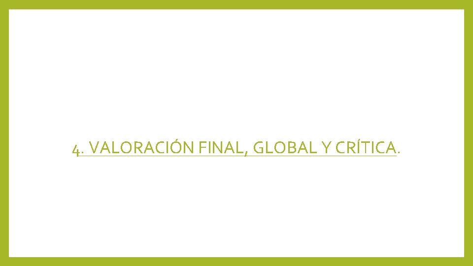 4. VALORACIÓN FINAL, GLOBAL Y CRÍTICA. 