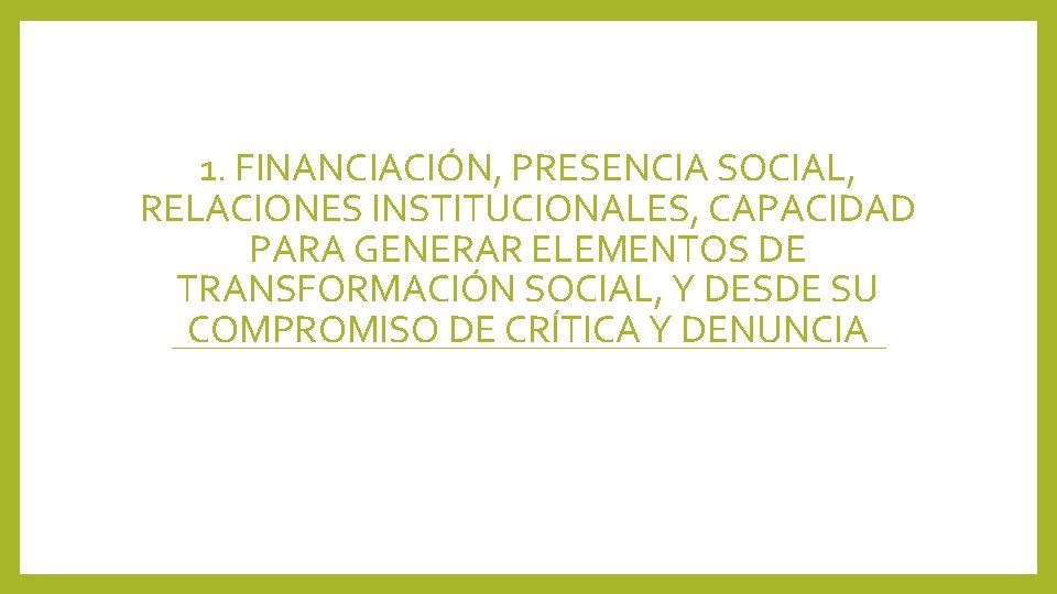 1. FINANCIACIÓN, PRESENCIA SOCIAL, RELACIONES INSTITUCIONALES, CAPACIDAD PARA GENERAR ELEMENTOS DE TRANSFORMACIÓN SOCIAL, Y