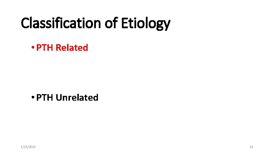 Classification of Etiology • PTH Related • PTH Unrelated 1/18/2022 13 