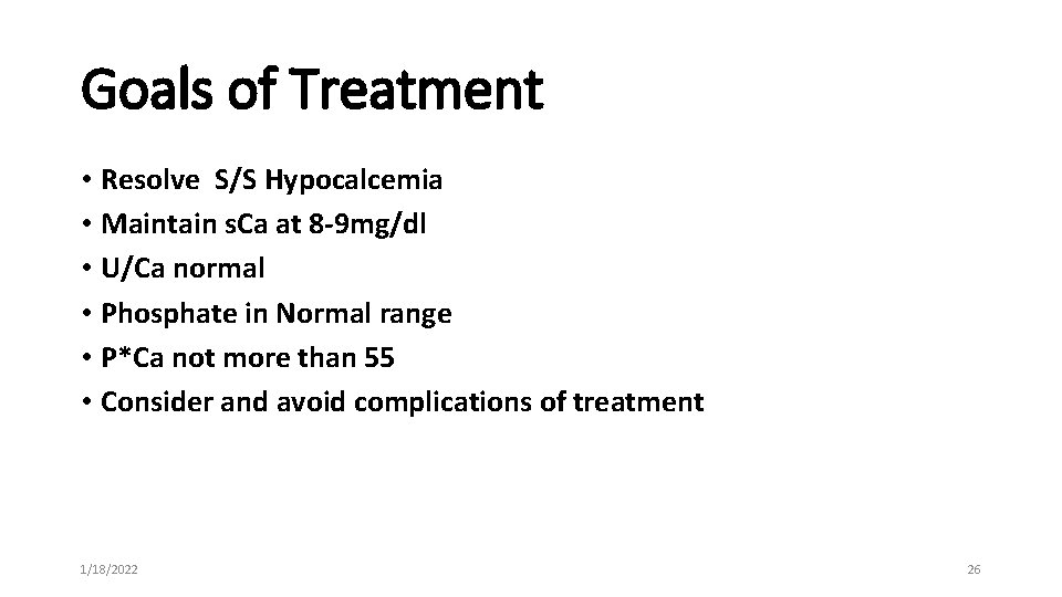 Goals of Treatment • Resolve S/S Hypocalcemia • Maintain s. Ca at 8 -9