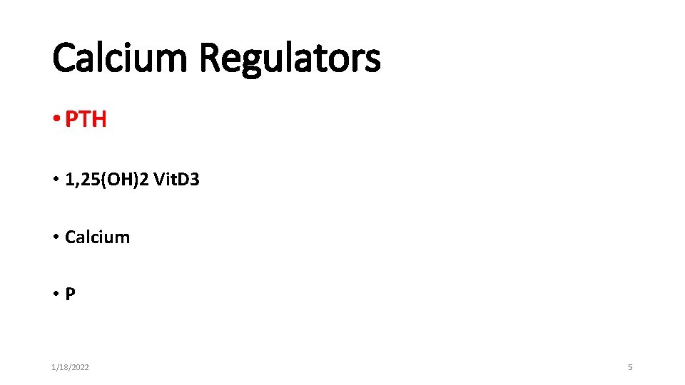 Calcium Regulators • PTH • 1, 25(OH)2 Vit. D 3 • Calcium • P