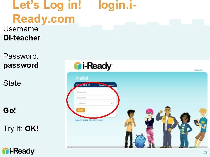 Let’s Log in! Ready. com login. i- Username: DI-teacher Password: password State Go! Try