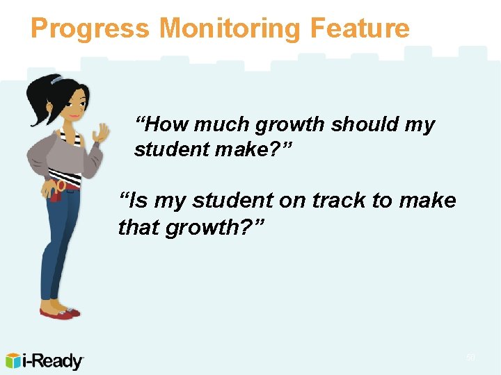 Progress Monitoring Feature “How much growth should my student make? ” “Is my student