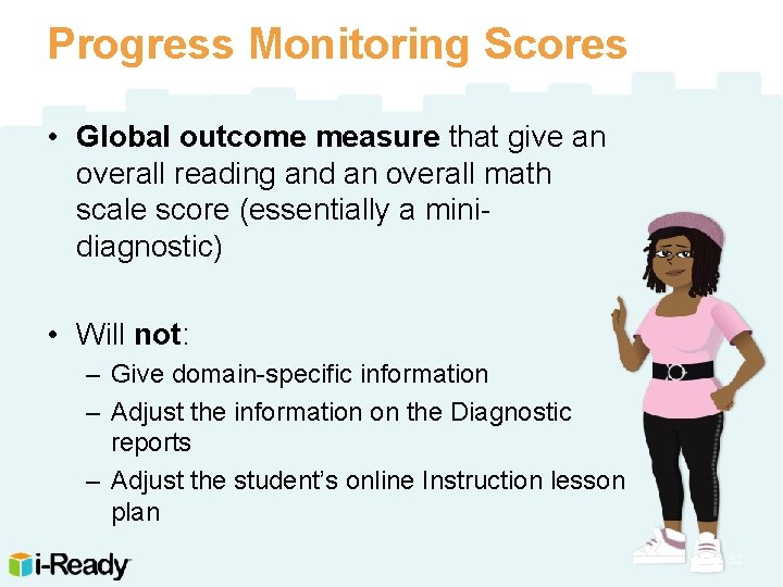 Progress Monitoring Scores • Global outcome measure that give an overall reading and an