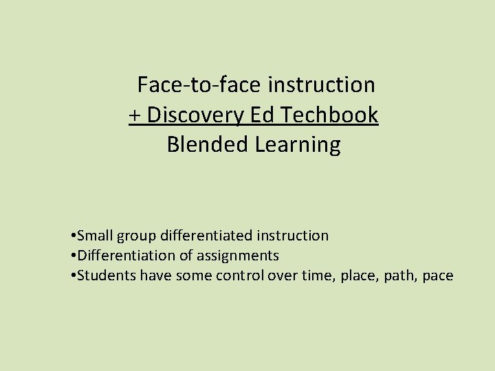 Face-to-face instruction + Discovery Ed Techbook Blended Learning • Small group differentiated instruction •