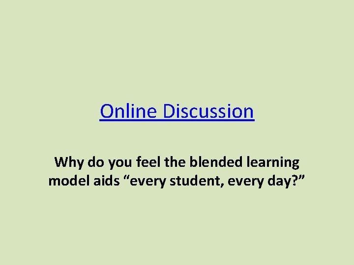 Online Discussion Why do you feel the blended learning model aids “every student, every