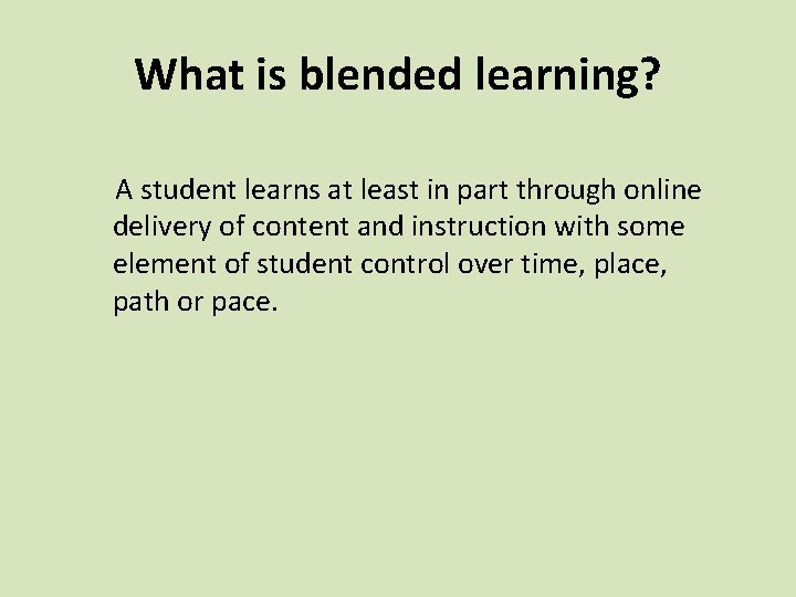 What is blended learning? A student learns at least in part through online delivery