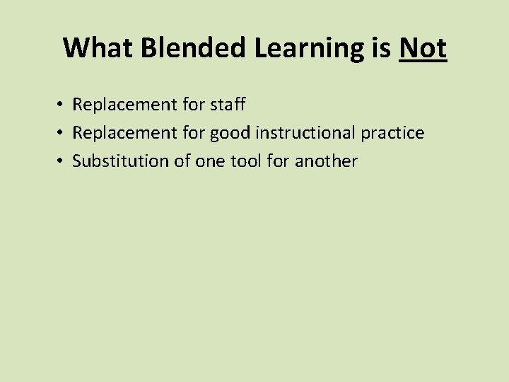 What Blended Learning is Not • Replacement for staff • Replacement for good instructional