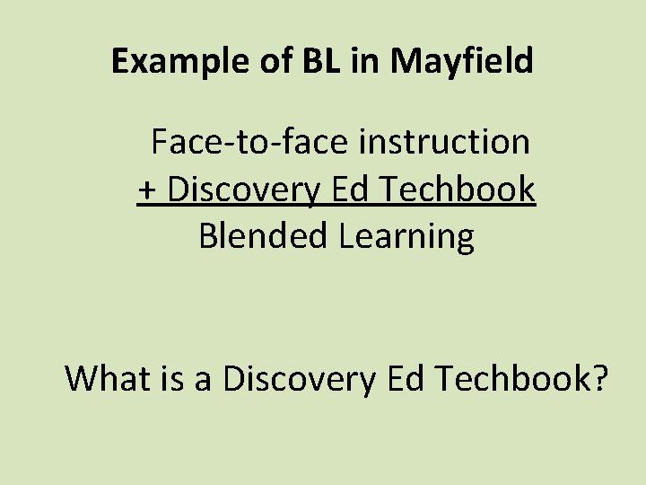 Example of BL in Mayfield Face-to-face instruction + Discovery Ed Techbook Blended Learning What