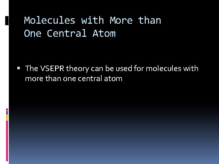 Molecules with More than One Central Atom The VSEPR theory can be used for