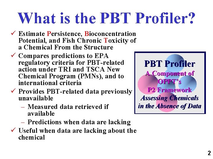 What is the PBT Profiler? ü Estimate Persistence, Bioconcentration Potential, and Fish Chronic Toxicity