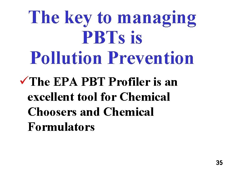 The key to managing PBTs is Pollution Prevention üThe EPA PBT Profiler is an