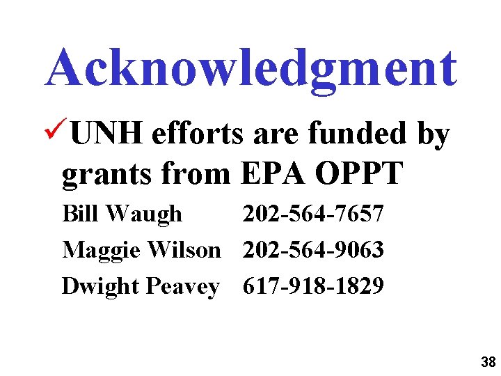 Acknowledgment üUNH efforts are funded by grants from EPA OPPT Bill Waugh 202 -564