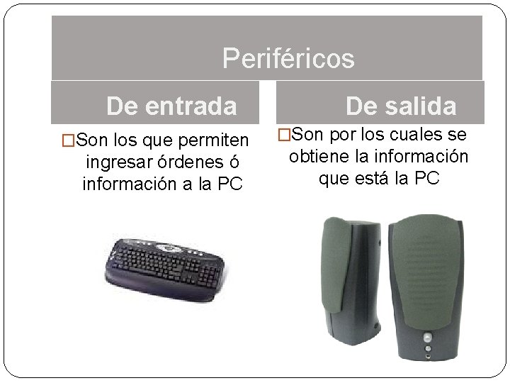 Periféricos De entrada �Son los que permiten ingresar órdenes ó información a la PC