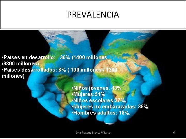 PREVALENCIA • Países en desarrollo: 36% (1400 millones /3800 millones) • Países desarrollados: 8%